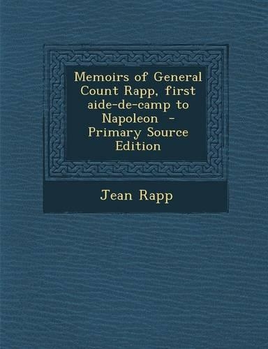 Memoirs of General Count Rapp, First Aide-de-Camp to Napoleon