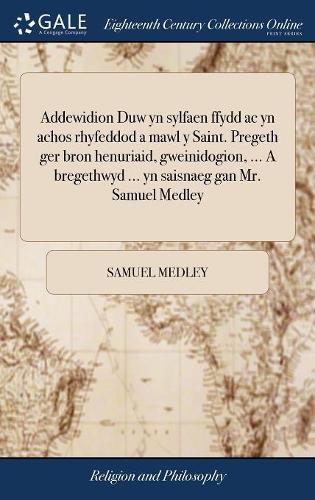 Addewidion Duw Yn Sylfaen Ffydd AC Yn Achos Rhyfeddod a Mawl y Saint. Pregeth Ger Bron Henuriaid, Gweinidogion, ... a Bregethwyd ... Yn Saisnaeg Gan Mr. Samuel Medley: Wedi Ei Throi I'r Gymraeg...