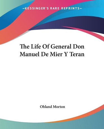 The Life Of General Don Manuel De Mier Y Teran: (English)