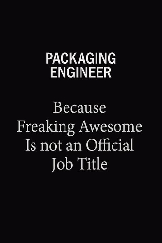 Packaging Engineer Because Freaking Awesome Is Not An Official Job Title
