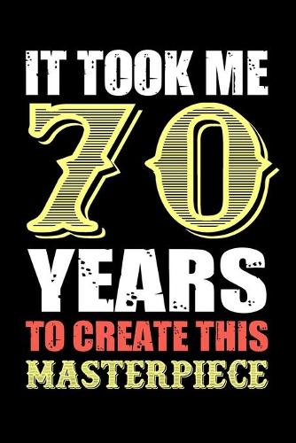 It Took Me 70 Years To Create This Masterpiece