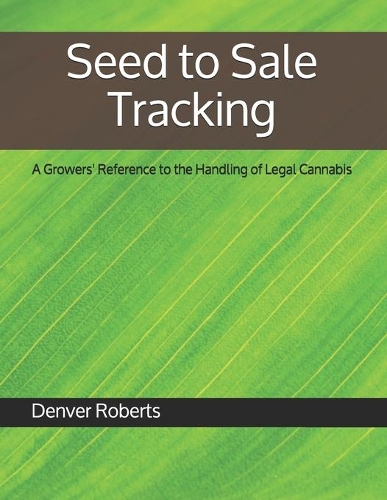 Seed to Sale Tracking: A Growers' Reference to the Handling of Legal Cannabis