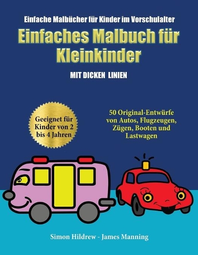 Einfache Malbücher für Kinder im Vorschulalter: Ein Malbuch für Kleinkinder mit extra dicken Linien: 50 Original-Entwürfe von Autos, Flugzeugen, Zügen, Booten und Lastwagen (geeignet für Kinder vo(Einfache Malbücher Für Kinder Im Vorschulalter)