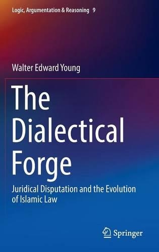 The Dialectical Forge: Juridical Disputation and the Evolution of Islamic Law(9 Logic, Argumentation & Reasoning)