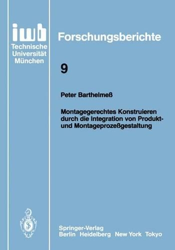 Montagegerechtes Konstruieren durch die Integration von Produkt- und Montageprozeßgestaltung: (9 iwb Forschungsberichte)
