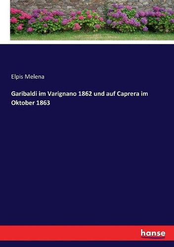 Garibaldi im Varignano 1862 und auf Caprera im Oktober 1863