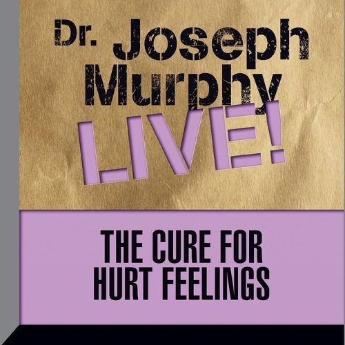 The Cure for Hurt Feelings: Dr. Joseph Murphy Live!