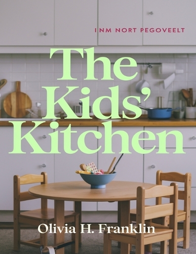 The Kids' Kitchen: 90 Fun Recipes from Cheese Sticks to Chocolate Chip Cookies