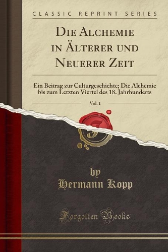 Die Alchemie in Älterer Und Neuerer Zeit, Vol. 1