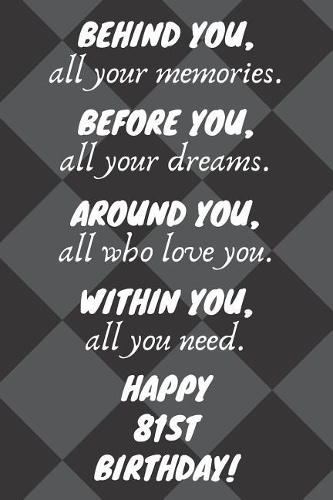 Behind You All Your Memories Before You All Your Dreams Happy 81st Birthday: 81st Birthday Journal / Notebook / Diary / Unique Greeting Card Gift Alternative