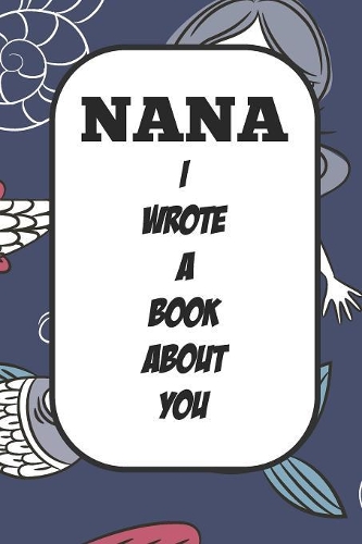 Nana I Wrote A Book About You: Fill In The Blank Book With Prompts About What I Love About Aunt/ Nana / Birthday Gifts