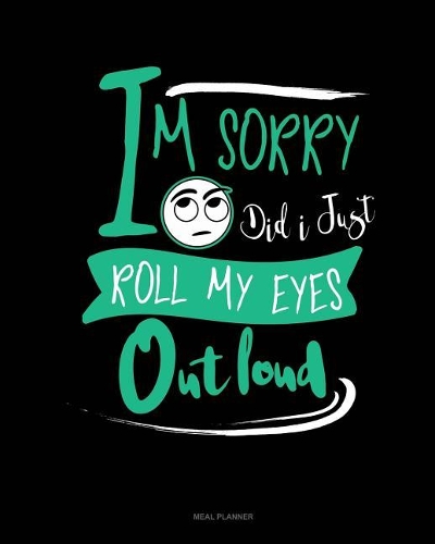 Im Sorry Did I Just Roll My Eyes Out Loud