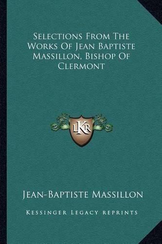 Selections From The Works Of Jean Baptiste Massillon, Bishop Of Clermont: (English)