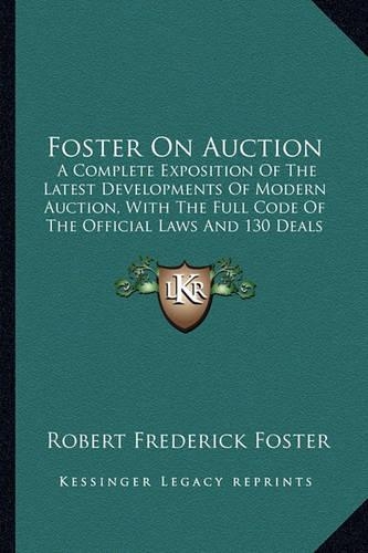 Foster On Auction: A Complete Exposition Of The Latest Developments Of Modern Auction, With The Full Code Of The Official Laws And 130 Deals From Actual Play (1918)(English)