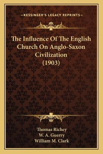 Influence Of The English Church On Anglo-Saxon Civilization (1903): (English)