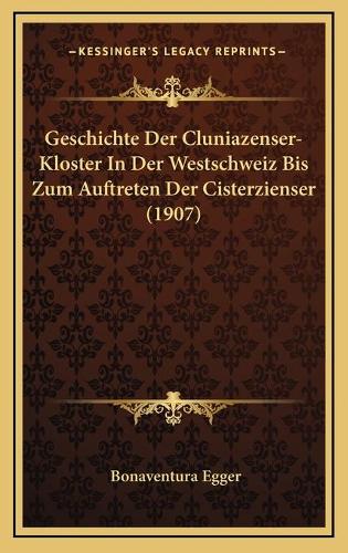 Geschichte Der Cluniazenser-Kloster In Der Westschweiz Bis Zum Auftreten Der Cisterzienser (1907)