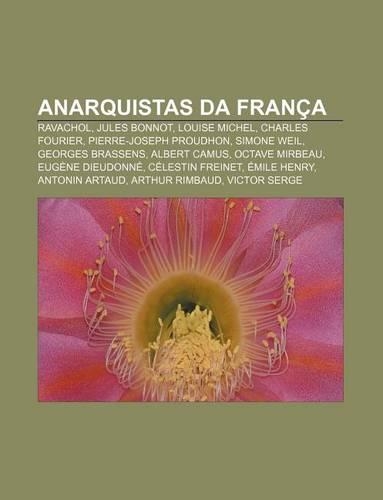 Anarquistas Da Franca: Ravachol, Jules Bonnot, Louise Michel, Charles Fourier, Pierre-Joseph Proudhon, Simone Weil, Georges Brassens(Portuguese)