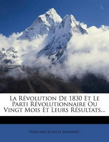 La Revolution de 1830 Et Le Parti Revolutionnaire Ou Vingt Mois Et Leurs Resultats...