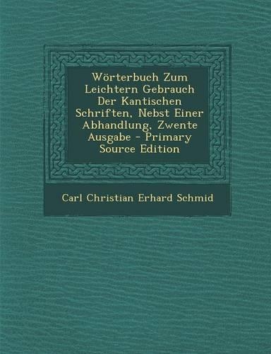 Worterbuch Zum Leichtern Gebrauch Der Kantischen Schriften, Nebst Einer Abhandlung, Zwente Ausgabe - Primary Source Edition