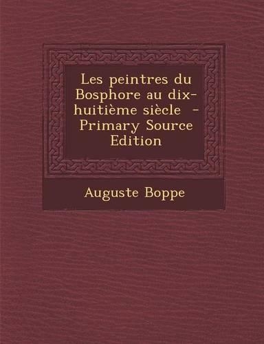 Les Peintres Du Bosphore Au Dix-Huitieme Siecle - Primary Source Edition: (French)