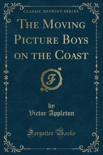 The Moving Picture Boys on the Coast (Classic Reprint)