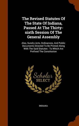The Revised Statutes of the State of Indiana, Passed at the Thirty-Sixth Session of the General Assembly