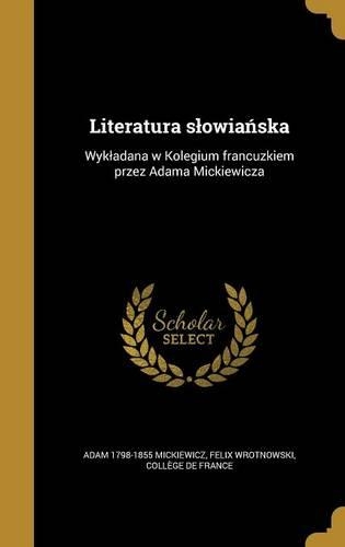 Literatura slowianska: Wykladana w Kolegium francuzkiem przez Adama Mickiewicza