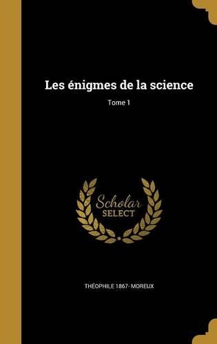Les énigmes de la science; Tome 1
