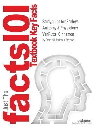 Studyguide for Seeleys Anatomy & Physiology by VanPutte, Cinnamon, ISBN 9780077421465