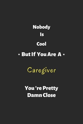 Nobody is cool but if you are a Caregiver you're pretty damn close