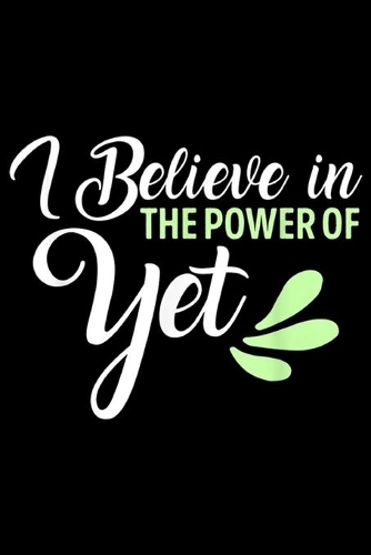 I Believe In The Power Of Yet: I Believe In The Power Of Yet Inspirational Teacher Coach Journal/Notebook Blank Lined Ruled 6x9 100 Pages