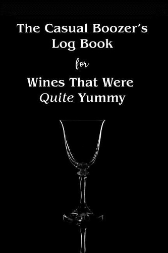 The Casual Boozer's Log Book for Wines That Were Quite Yummy