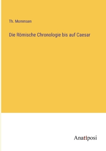 Die Römische Chronologie bis auf Caesar