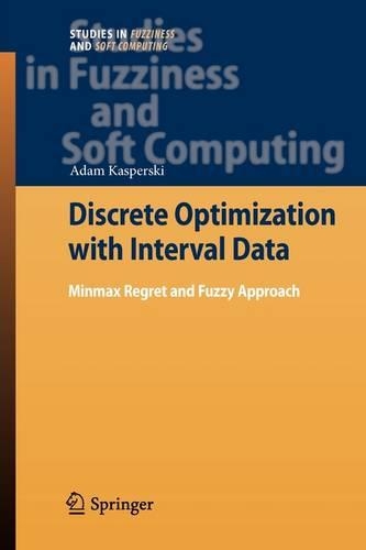 Discrete Optimization with Interval Data: Minmax Regret and Fuzzy Approach(228 Studies in Fuzziness and Soft Computing)