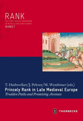 Princely Rank in Late Medieval Europe: Trodden Paths and Promising Avenues(1 Rank. Politisch-Soziale Ordnungen Im Mittelalterlichen Europ)