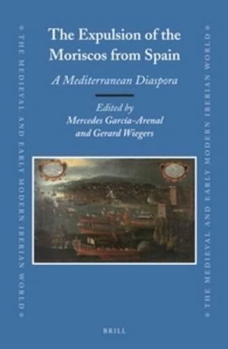 Expulsion of the Moriscos from Spain: A Mediterranean Diaspora(Medieval and Early Modern Iberian World)