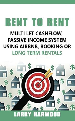 Rent to Rent: Multi Let Cash Flow, Passive Income System using Airbnb, Booking or Long Term Rentals