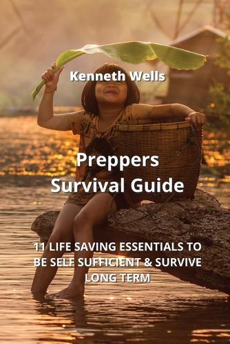 Preppers Survival Guide: Life Saving Essentials to Be Self Sufficient & Survive Long Term