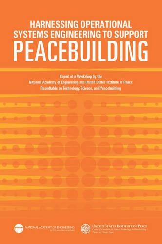 Harnessing Operational Systems Engineering to Support Peacebuilding: Report of a Workshop by the National Academy of Engineering and United States Institute of Peace Roundtable on Technology, Science, and Peacebuildin