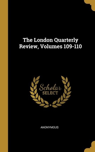 The London Quarterly Review, Volumes 109-110