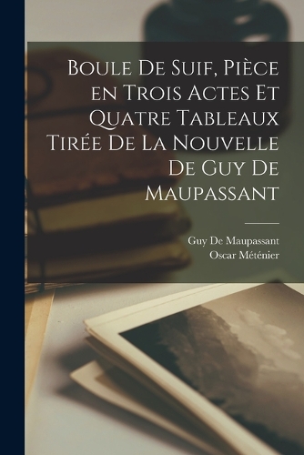 Boule de suif, pièce en trois actes et quatre tableaux tirée de la nouvelle de Guy de Maupassant
