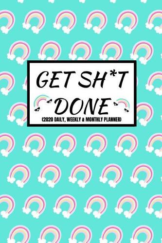 Get Sh*t Done (2020 Daily, Weekly & Monthly Planner): 2020 Diary For Women (Week To View and Month To View) With BONUS Goals Planner Section Inside) 6x9 inches (A5 approximate)Purse SizeFun Rainbow Desi