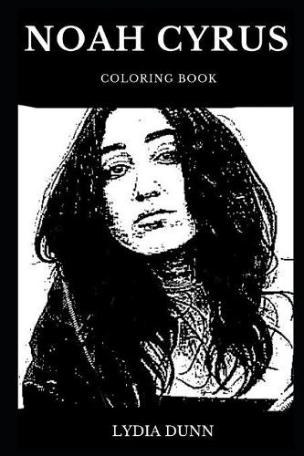 Noah Cyrus Coloring Book: Legendary Miley Cyrus's Sister and Acclaimed Millennial Star, Pop Icon and Teen Influencer Inspired Adult Coloring Book(0 Noah Cyrus Books)