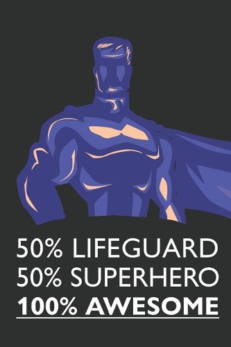 50% Lifeguard 50% Superhero 100% Awesome: Notebook, Planner or Journal - Size 6 X 9" - 110 Lined Pages - Office Equipment - Great Gift Idea for Christmas or Birthday for a Lifeguard