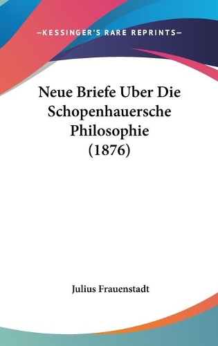 Neue Briefe Uber Die Schopenhauersche Philosophie (1876): (English)