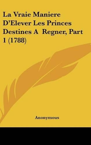 La Vraie Maniere D'Elever Les Princes Destines a Regner, Part 1 (1788)