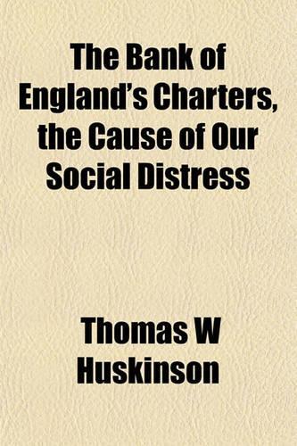 The Bank of England's Charters, the Cause of Our Social Distress