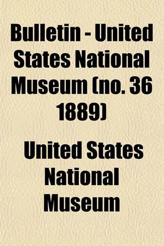 Bulletin - United States National Museum (No. 36 1889): (English)
