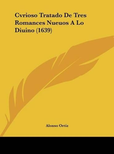 Cvrioso Tratado de Tres Romances Nueuos a Lo Diuino (1639): (Spanish)