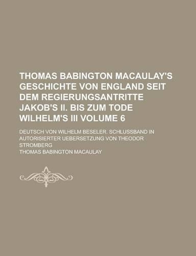 Thomas Babington Macaulay's Geschichte Von England Seit Dem Regierungsantritte Jakob's II. Bis Zum Tode Wilhelm's III; Deutsch Von Wilhelm Beseler. SC